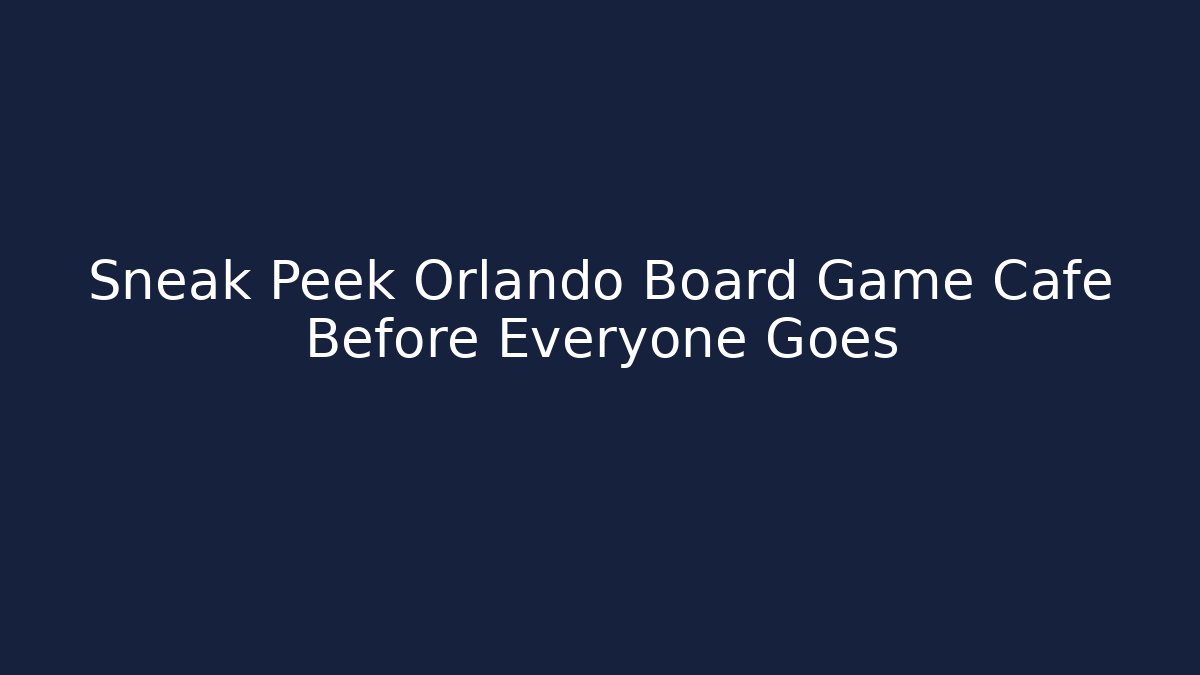 Sneak Peek Orlando Board Game Cafe Before Everyone Goes