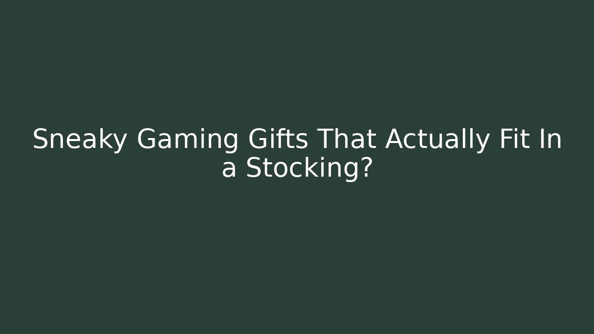Sneaky Gaming Gifts That Actually Fit In a Stocking?