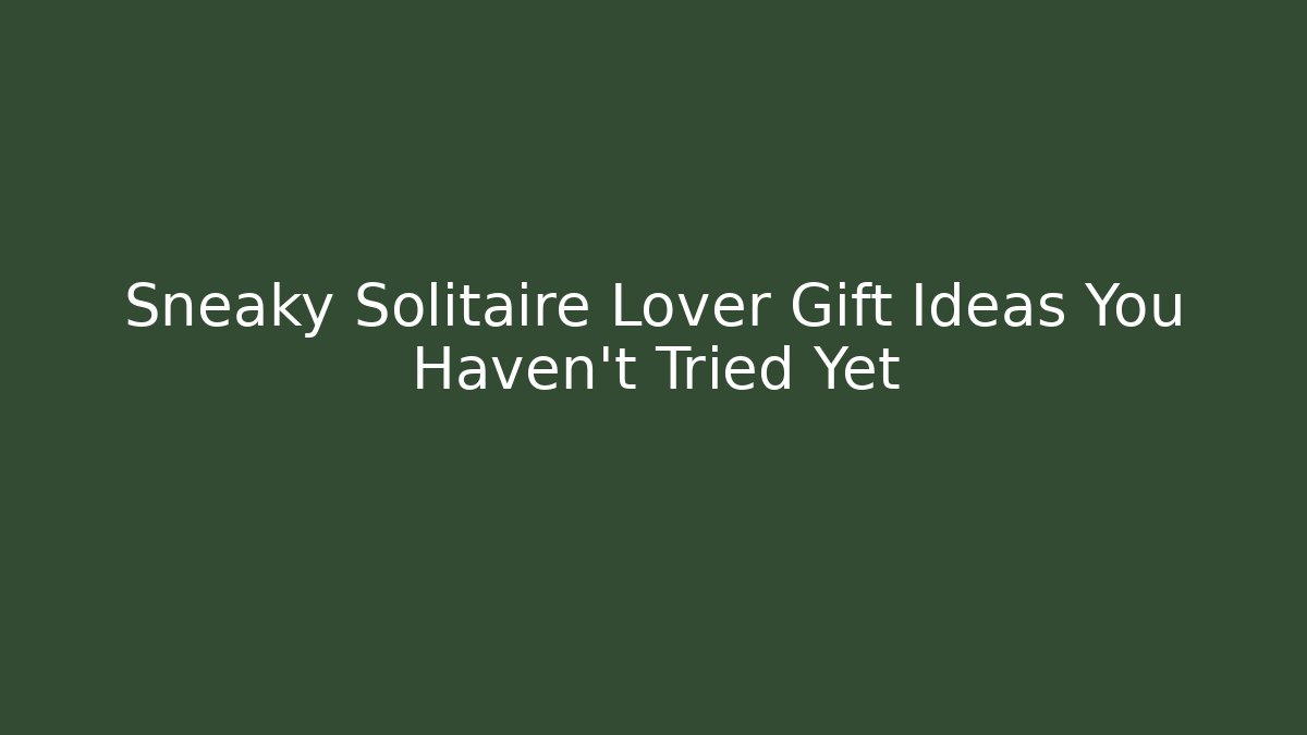 Sneaky Solitaire Lover Gift Ideas You Haven't Tried Yet