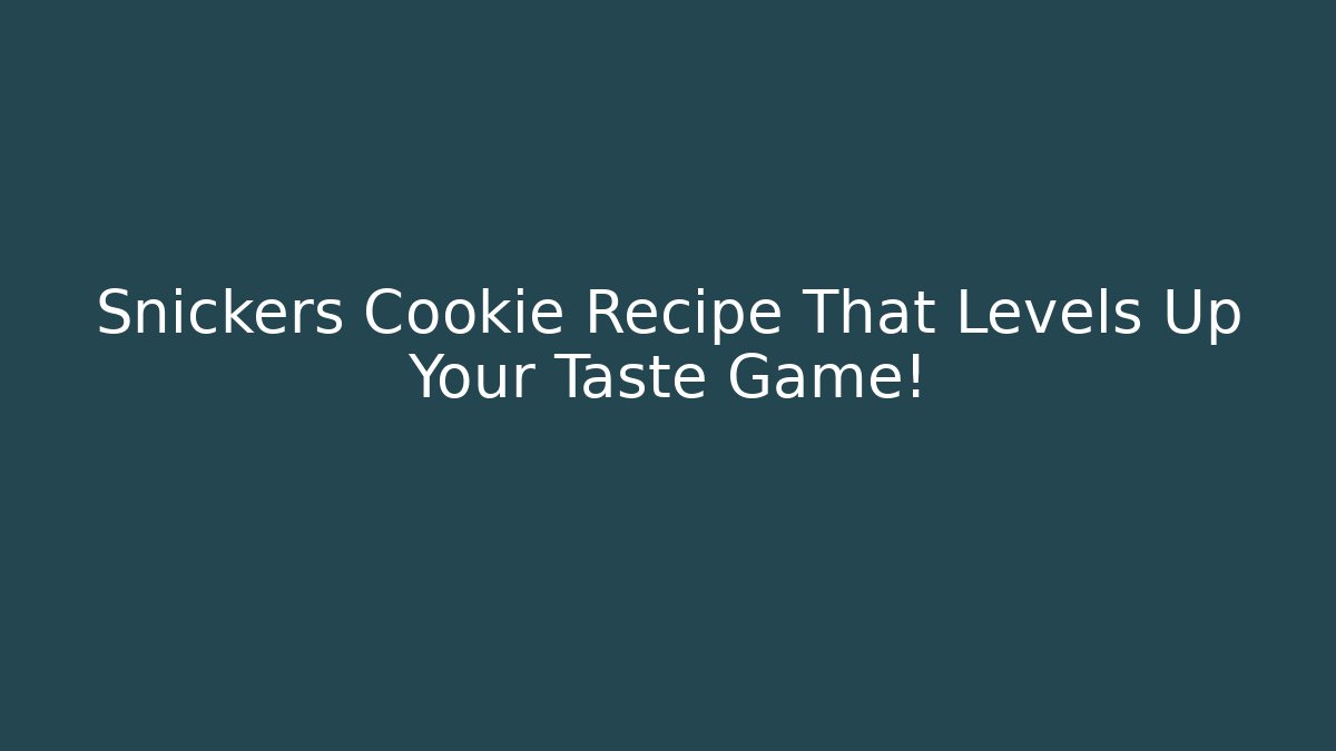 Snickers Cookie Recipe That Levels Up Your Taste Game!