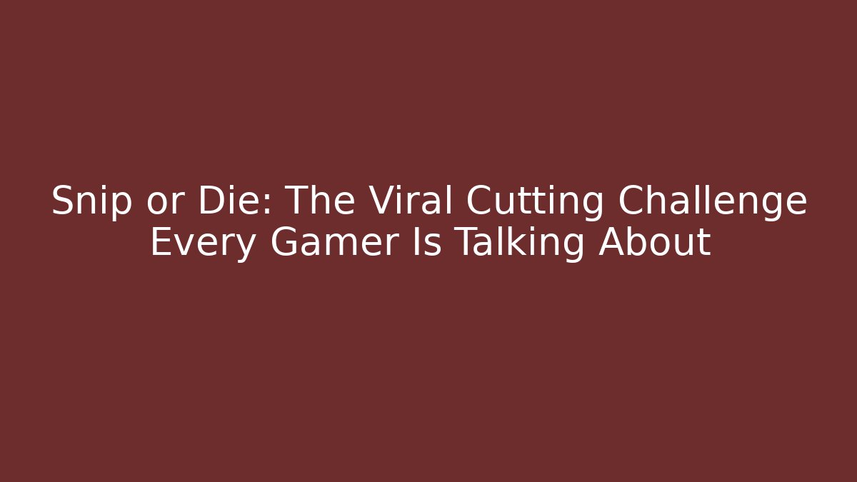 Snip or Die: The Viral Cutting Challenge Every Gamer Is Talking About