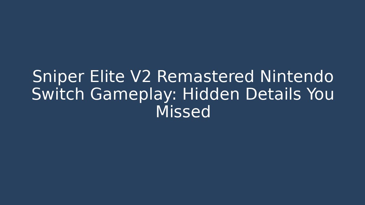 Sniper Elite V2 Remastered Nintendo Switch Gameplay: Hidden Details You Missed