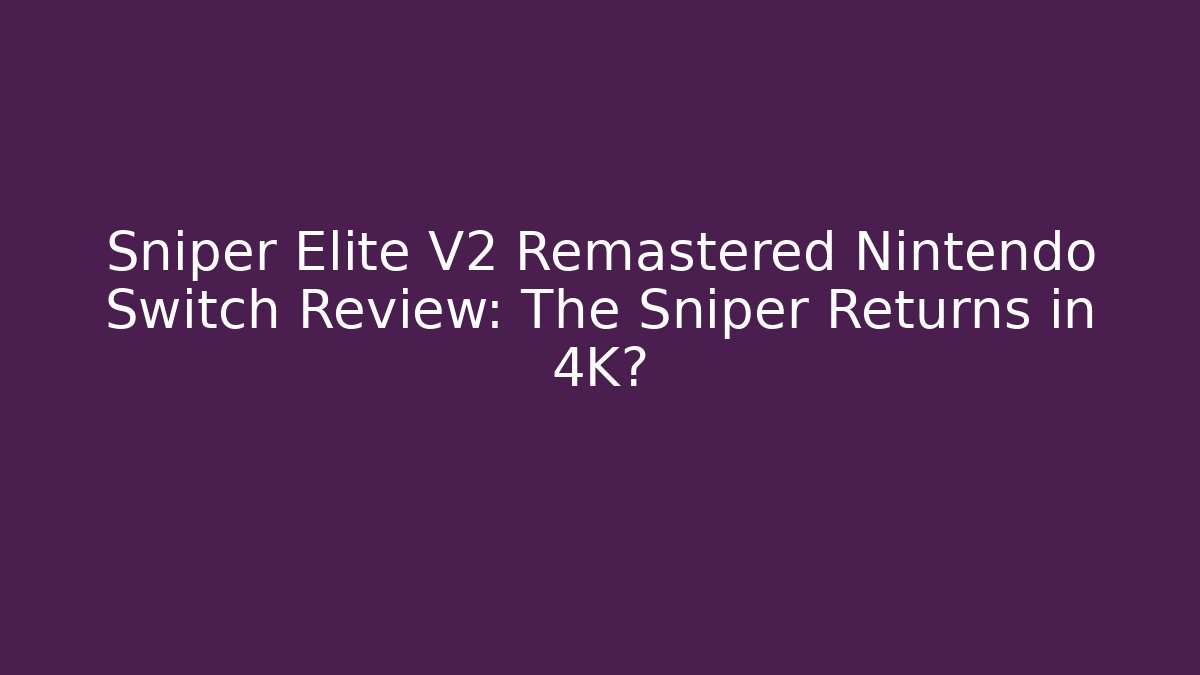 Sniper Elite V2 Remastered Nintendo Switch Review: The Sniper Returns in 4K?