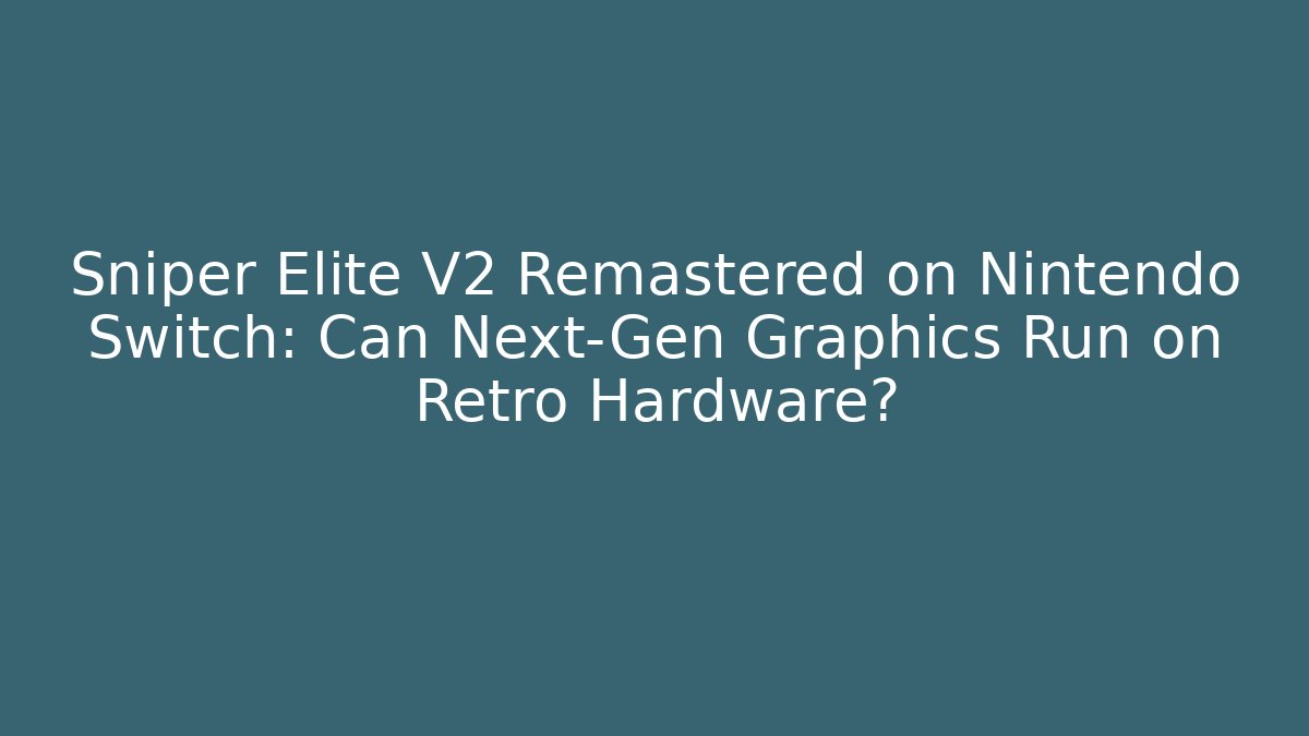 Sniper Elite V2 Remastered on Nintendo Switch: Can Next-Gen Graphics Run on Retro Hardware? - The Family Holidays