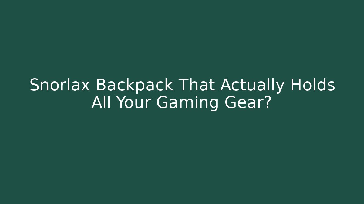 Snorlax Backpack That Actually Holds All Your Gaming Gear?