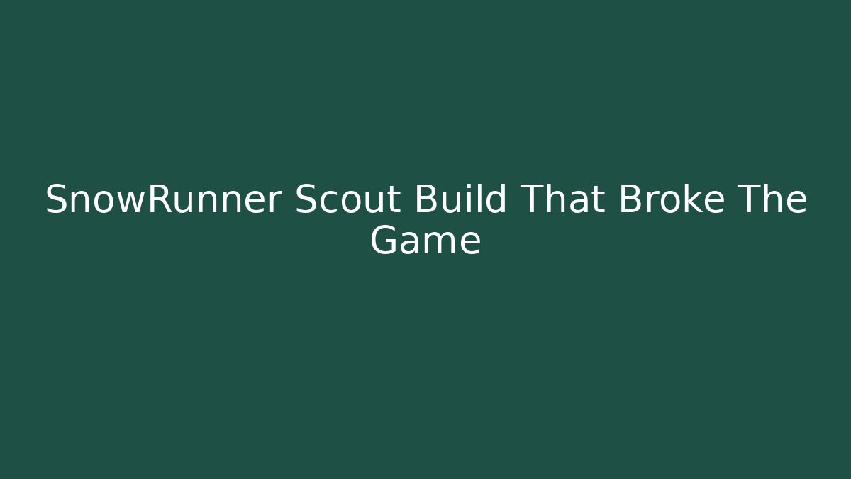 SnowRunner Scout Build That Broke The Game
