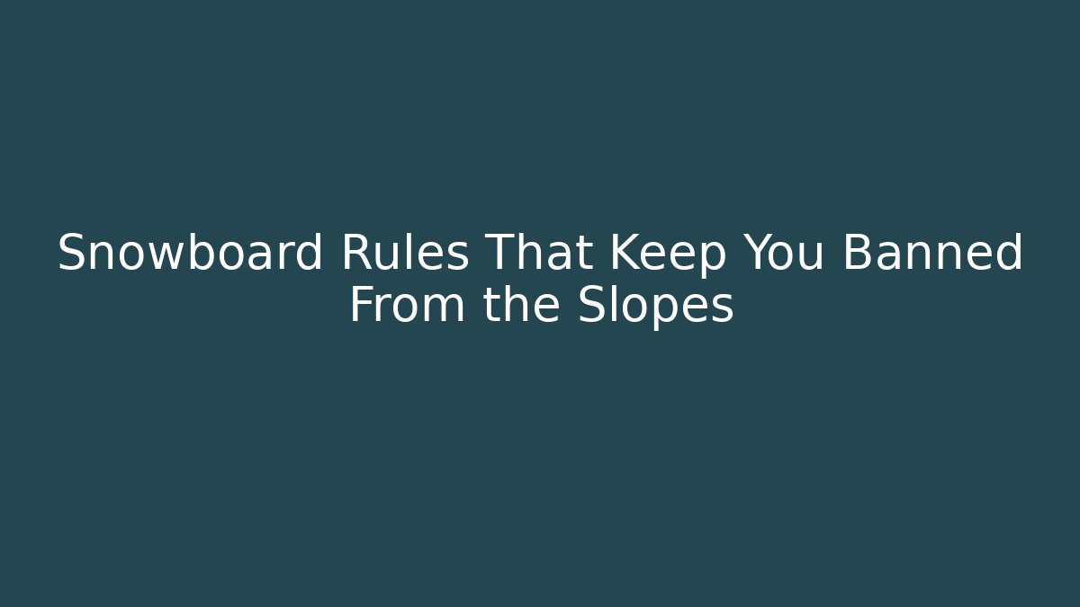 Snowboard Rules That Keep You Banned From the Slopes