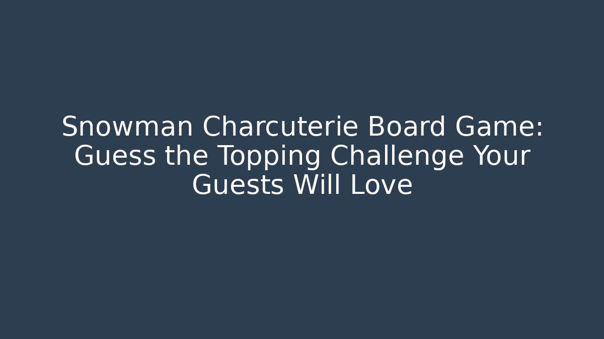 Snowman Charcuterie Board Game: Guess the Topping Challenge Your Guests Will Love