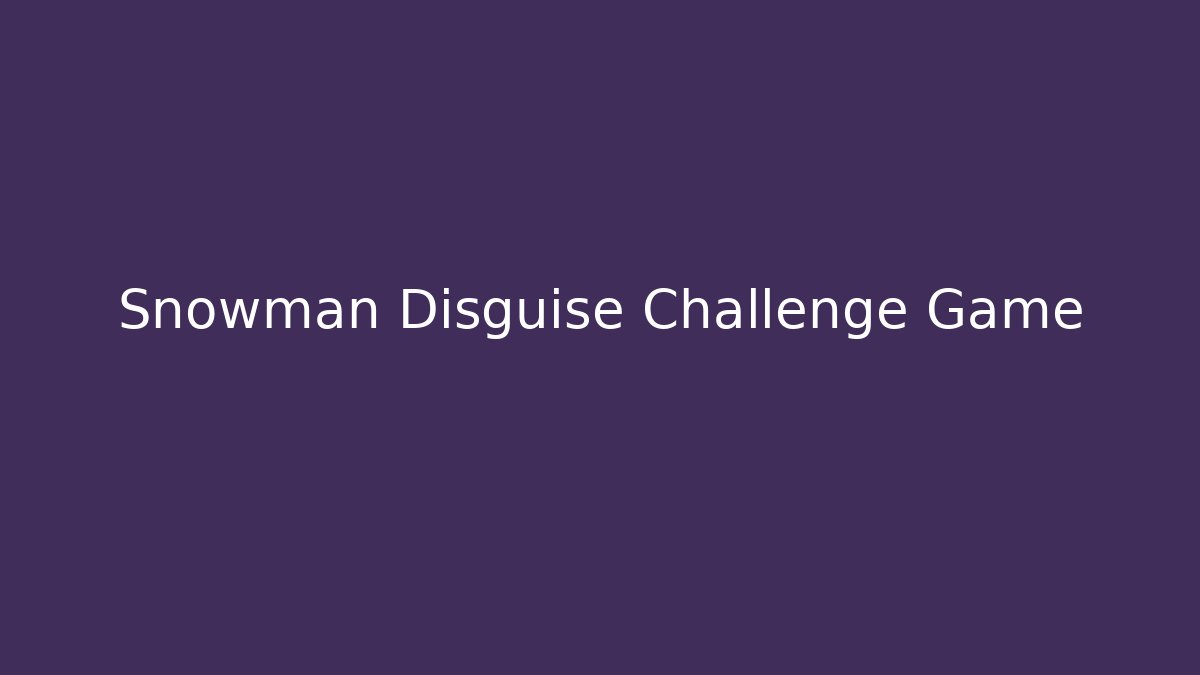 Snowman Disguise Challenge Game