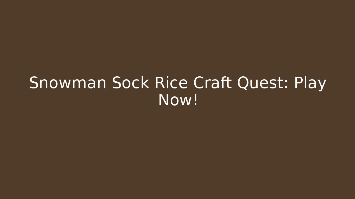 Snowman Sock Rice Craft Quest: Play Now!