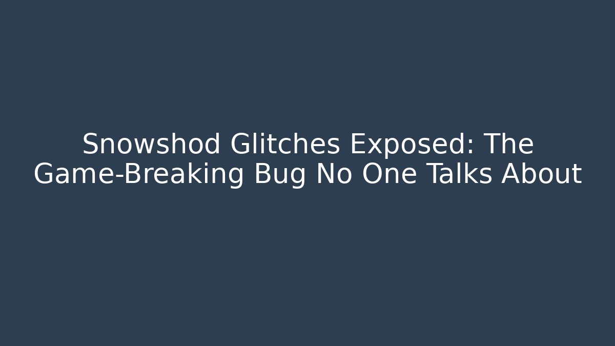 Snowshod Glitches Exposed: The Game-Breaking Bug No One Talks About