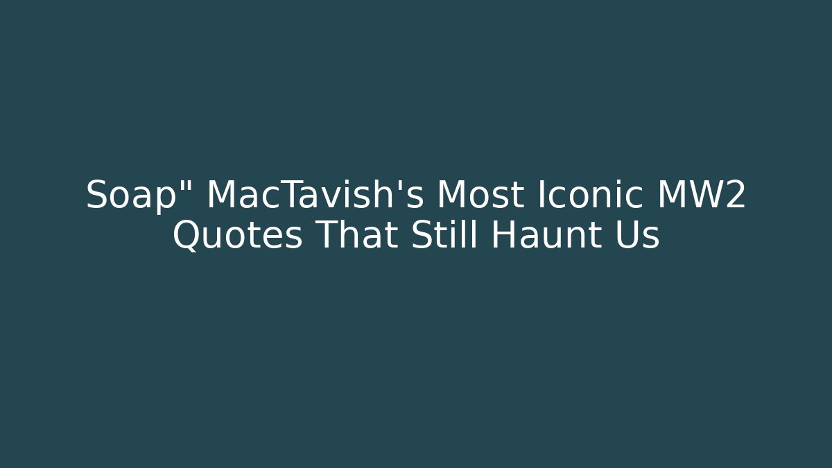Soap" MacTavish's Most Iconic MW2 Quotes That Still Haunt Us