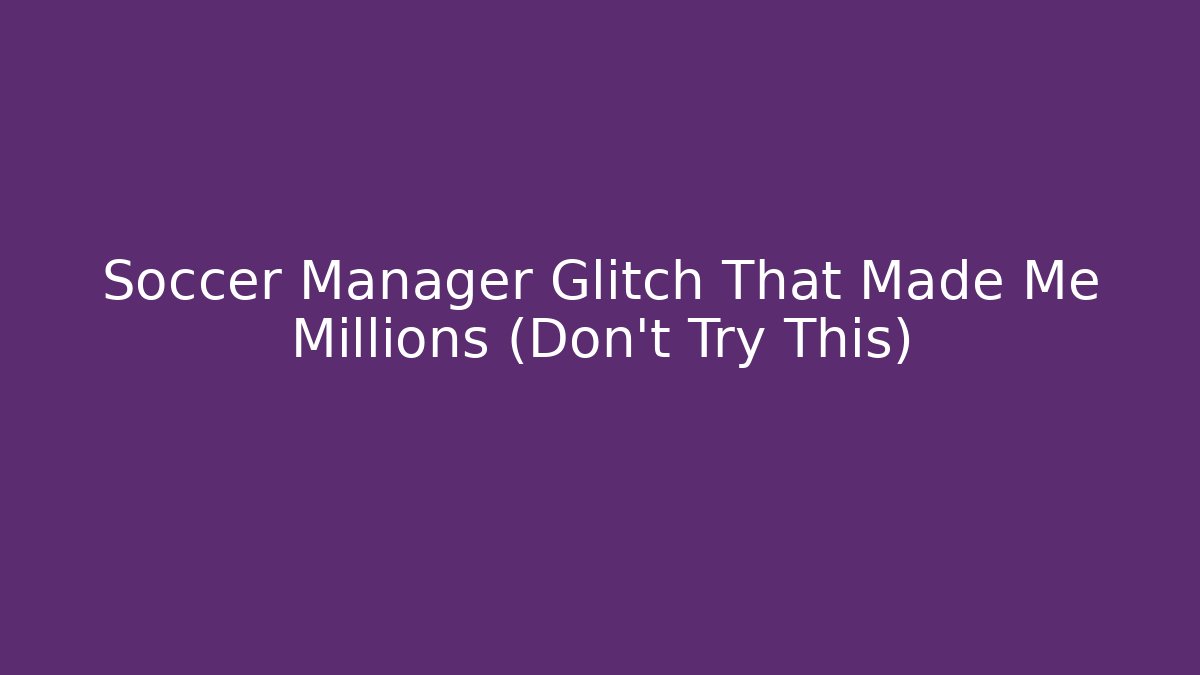 Soccer Manager Glitch That Made Me Millions (Don’t Try This)