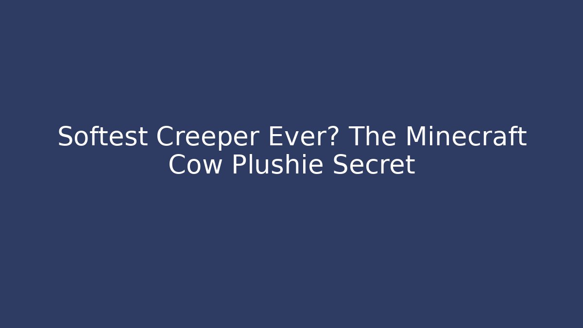 Softest Creeper Ever? The Minecraft Cow Plushie Secret