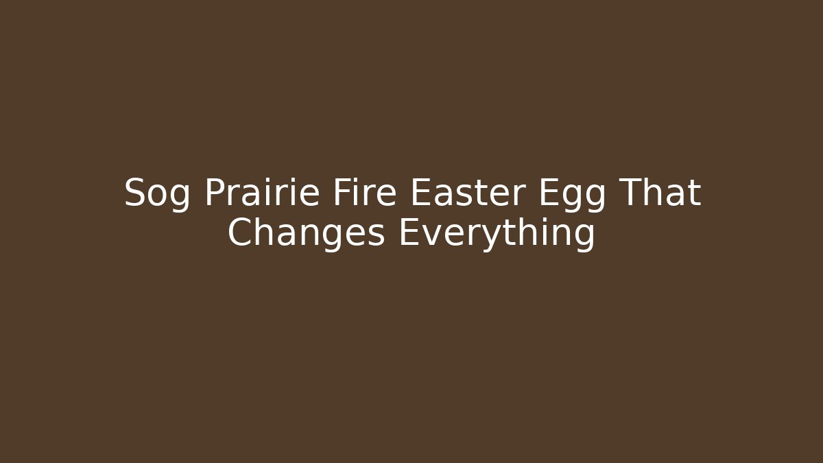 Sog Prairie Fire Easter Egg That Changes Everything