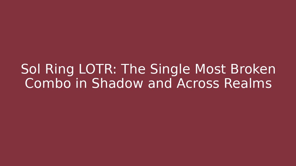 Sol Ring LOTR: The Single Most Broken Combo in Shadow and Across Realms