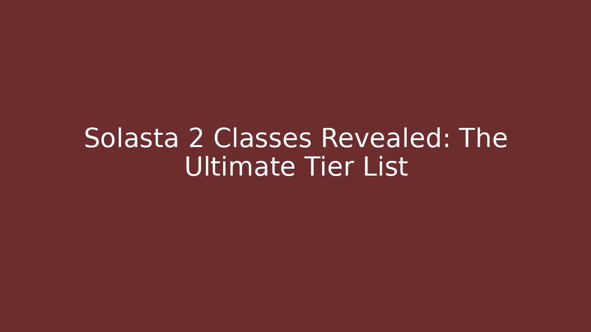 Solasta 2 Classes Revealed: The Ultimate Tier List - The Family Holidays