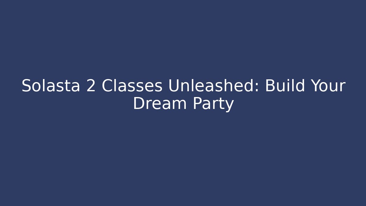 Solasta 2 Classes Unleashed: Build Your Dream Party