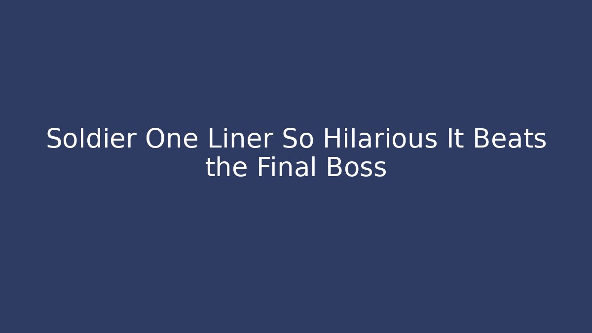 Soldier One Liner So Hilarious It Beats the Final Boss - The Family Holidays
