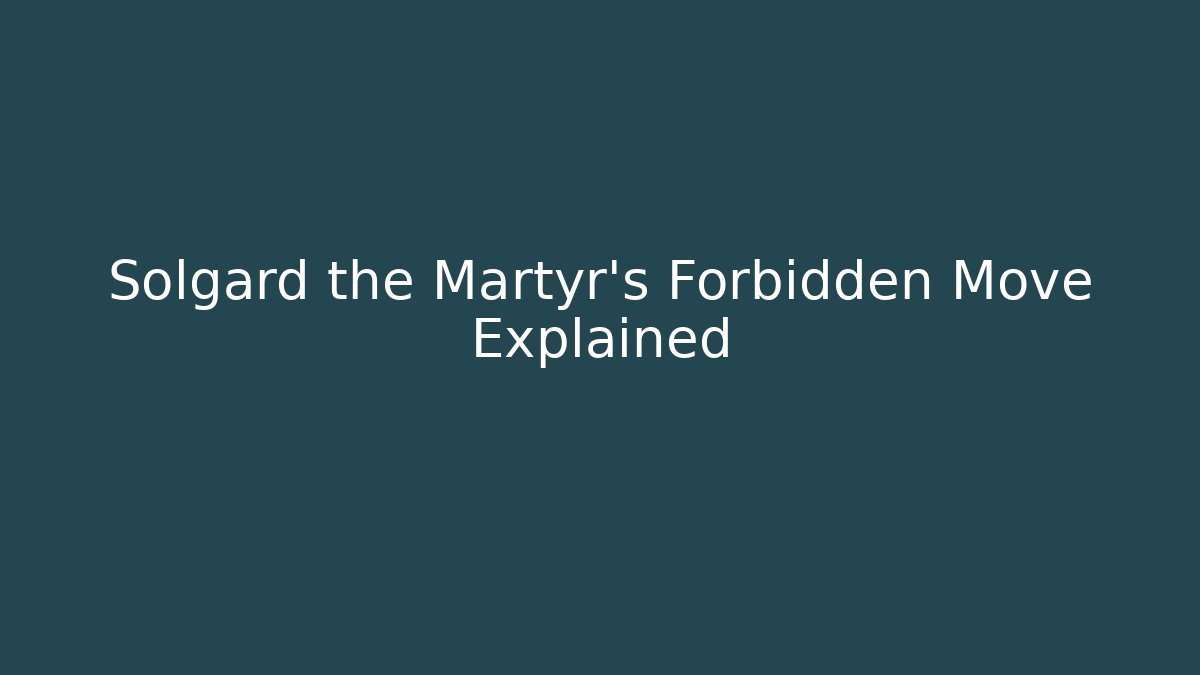 Solgard the Martyr's Forbidden Move Explained