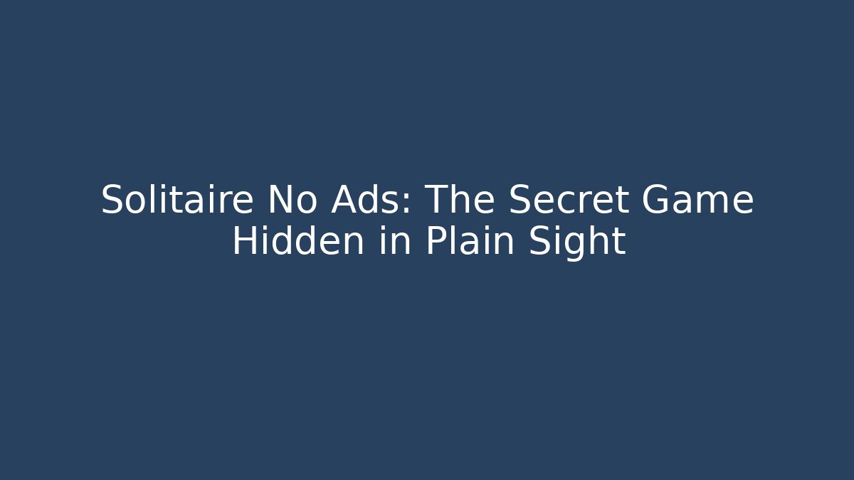 Solitaire No Ads: The Secret Game Hidden in Plain Sight
