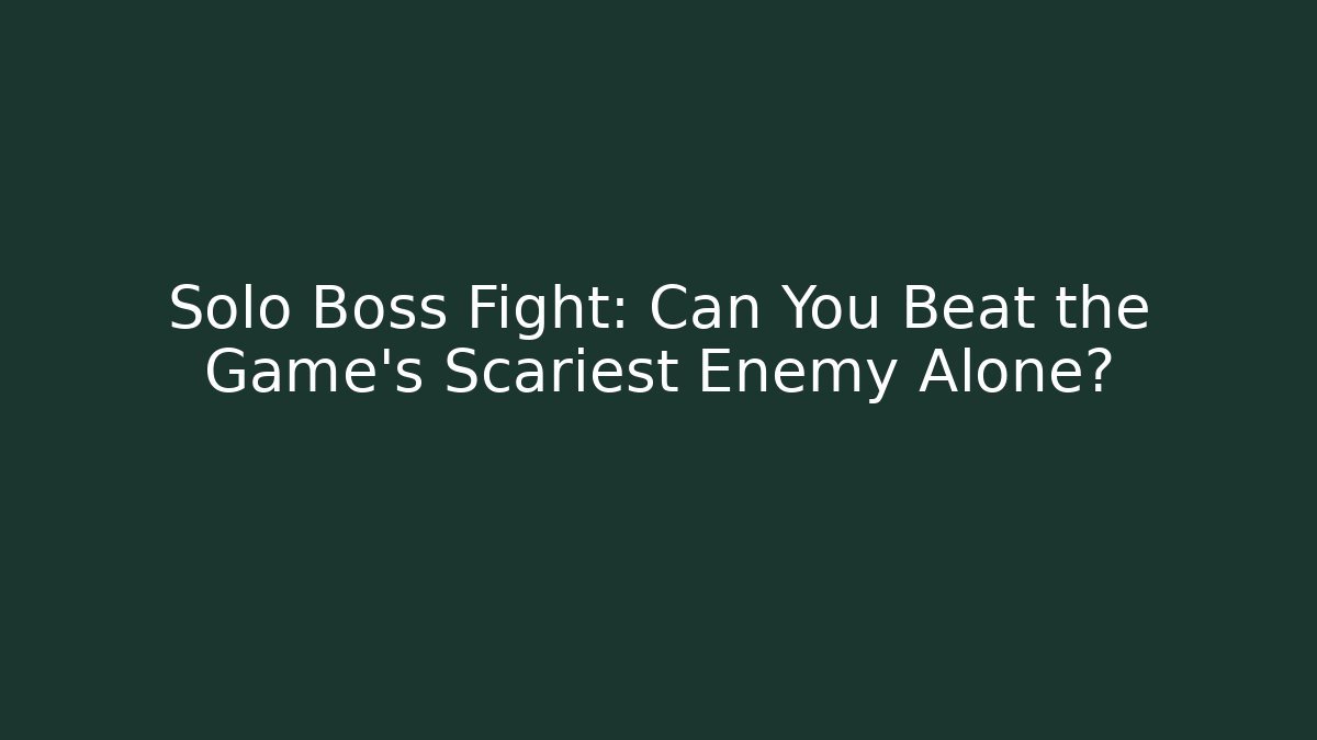 Solo Boss Fight: Can You Beat the Game’s Scariest Enemy Alone?