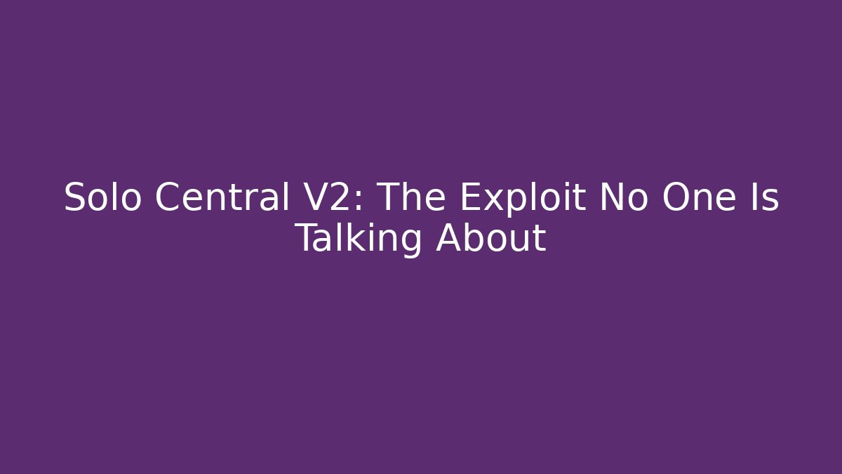 Solo Central V2: The Exploit No One Is Talking About - The Family Holidays