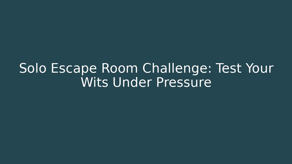 Solo Escape Room Challenge: Test Your Wits Under Pressure