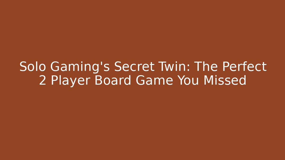 Solo Gaming's Secret Twin: The Perfect 2 Player Board Game You Missed