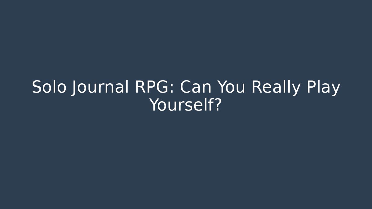 Solo Journal RPG: Can You Really Play Yourself?
