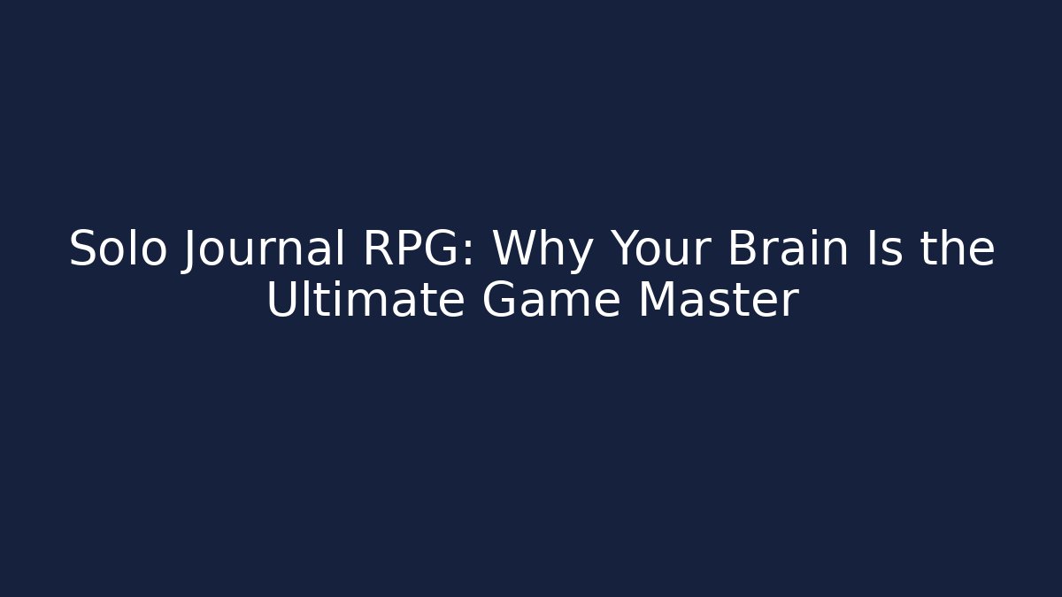Solo Journal RPG: Why Your Brain Is the Ultimate Game Master