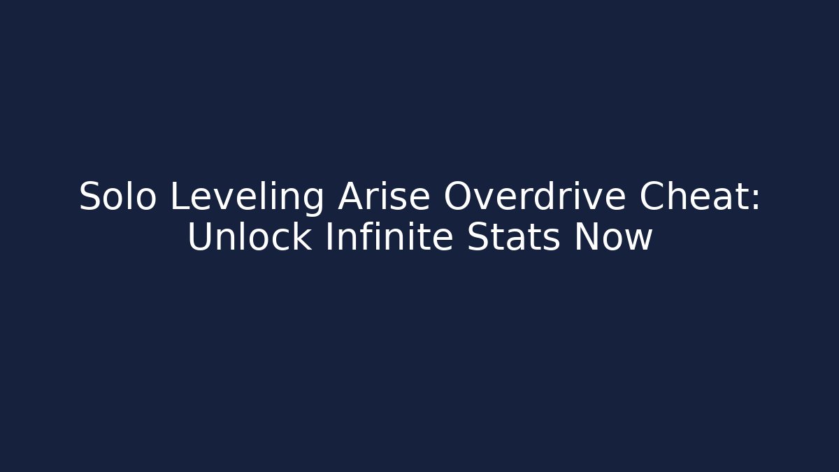 Solo Leveling Arise Overdrive Cheat: Unlock Infinite Stats Now