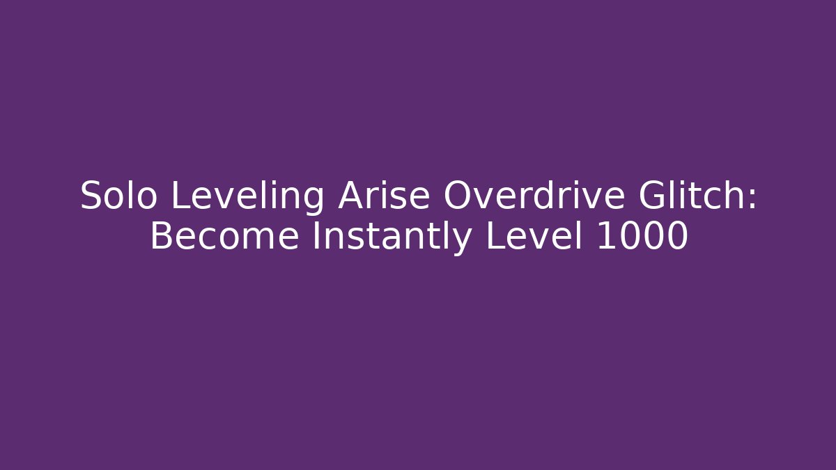Solo Leveling Arise Overdrive Glitch: Become Instantly Level 1000