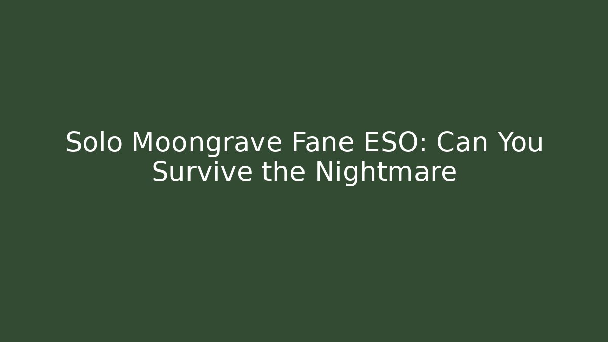 Solo Moongrave Fane ESO: Can You Survive the Nightmare
