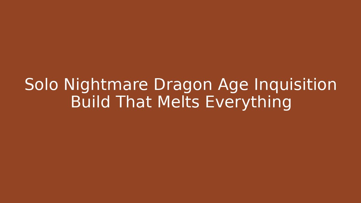 Solo Nightmare+ Dragon Age Inquisition Build That Melts Everything - The Family Holidays