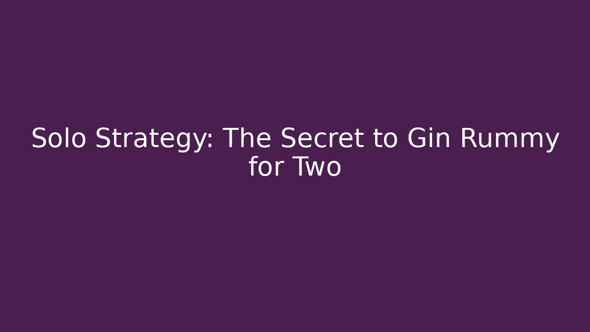 Solo Strategy: The Secret to Gin Rummy for Two