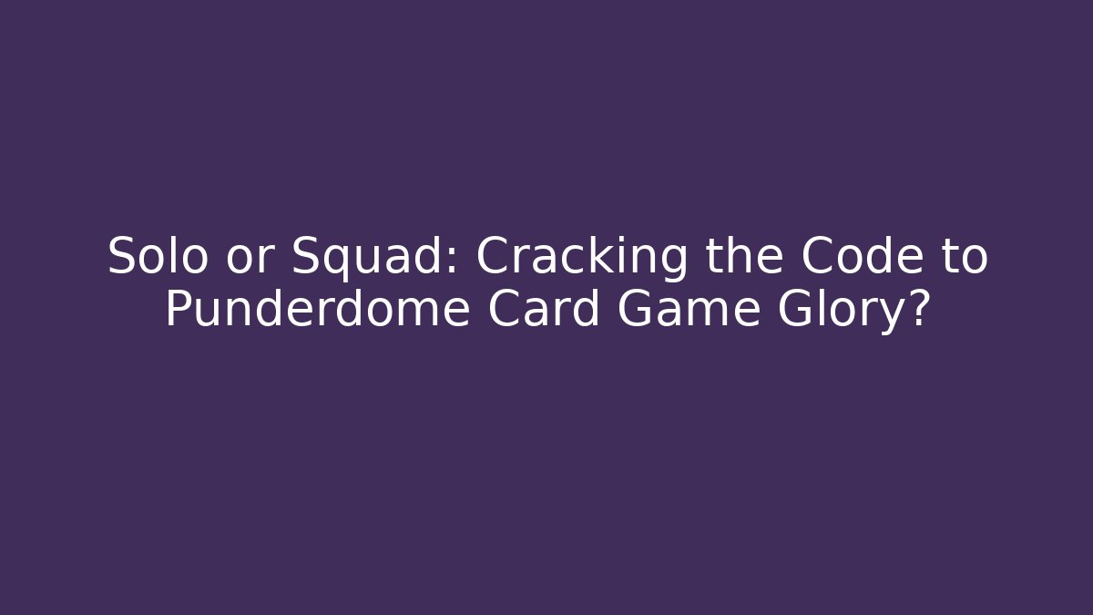 Solo or Squad: Cracking the Code to Punderdome Card Game Glory?
