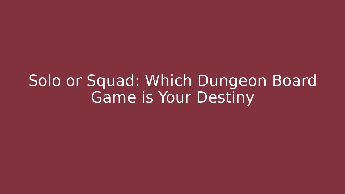 Solo or Squad: Which Dungeon Board Game is Your Destiny - The Family Holidays
