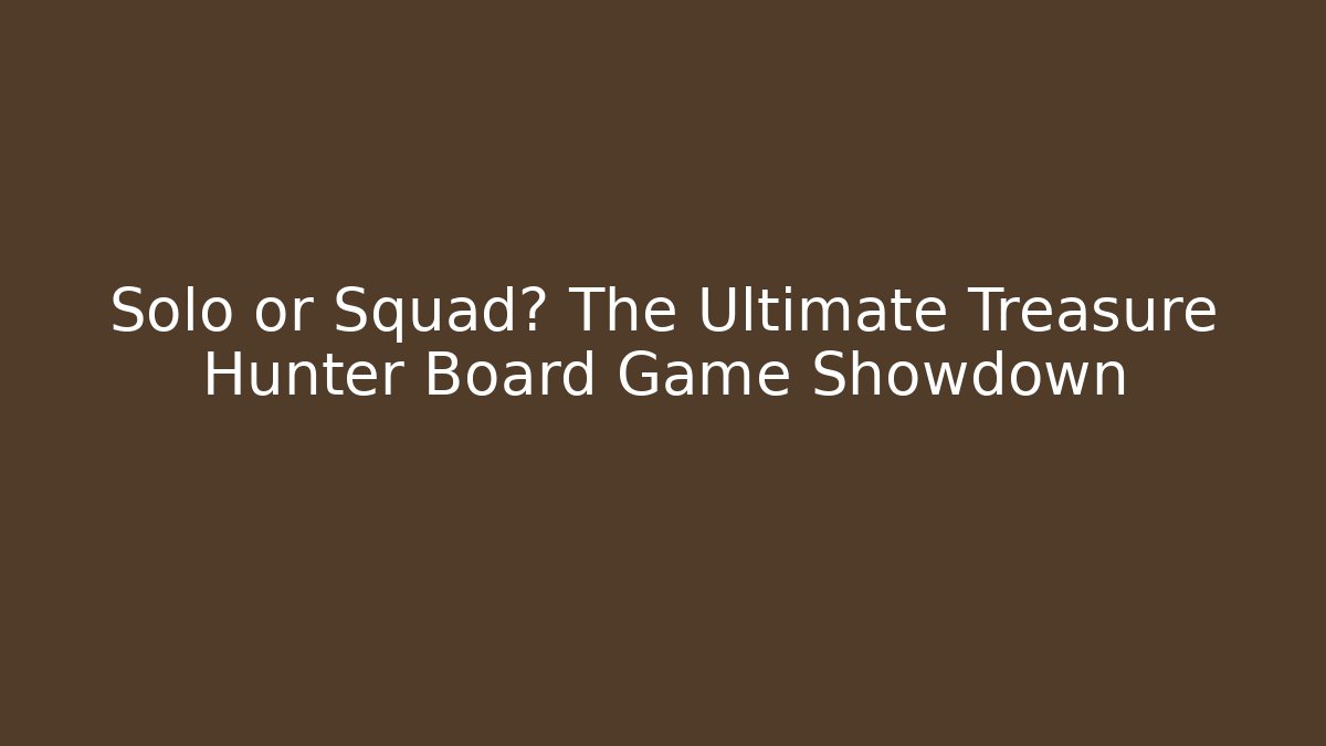 Solo or Squad? The Ultimate Treasure Hunter Board Game Showdown - The Family Holidays