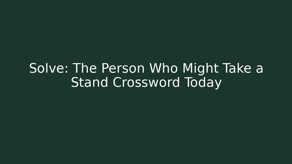 Solve: The Person Who Might Take a Stand Crossword Today