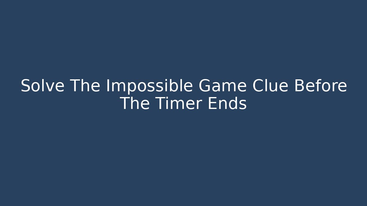 Solve The Impossible Game Clue Before The Timer Ends