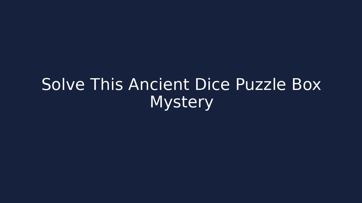 Solve This Ancient Dice Puzzle Box Mystery - The Family Holidays