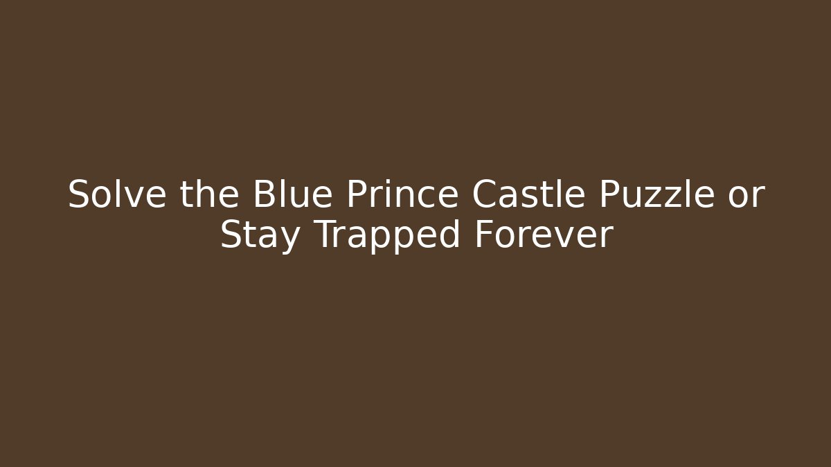 Solve the Blue Prince Castle Puzzle or Stay Trapped Forever