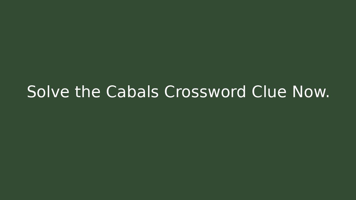 Solve the Cabals Crossword Clue Now.