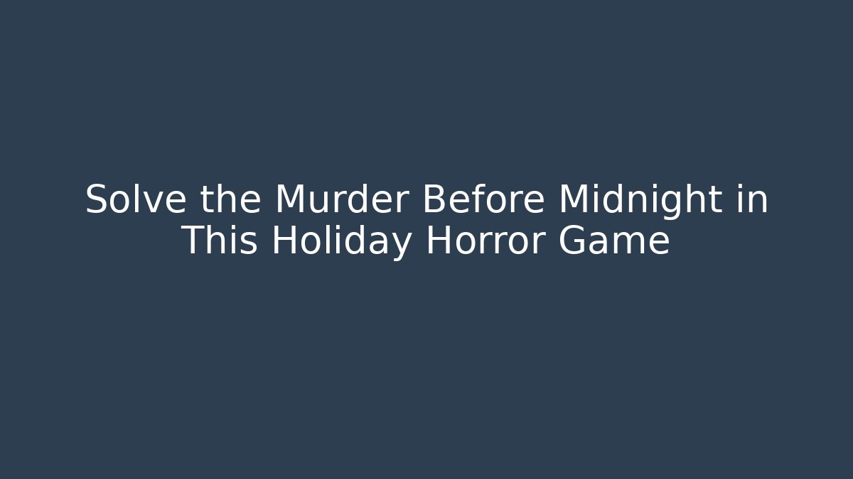 Solve the Murder Before Midnight in This Holiday Horror Game
