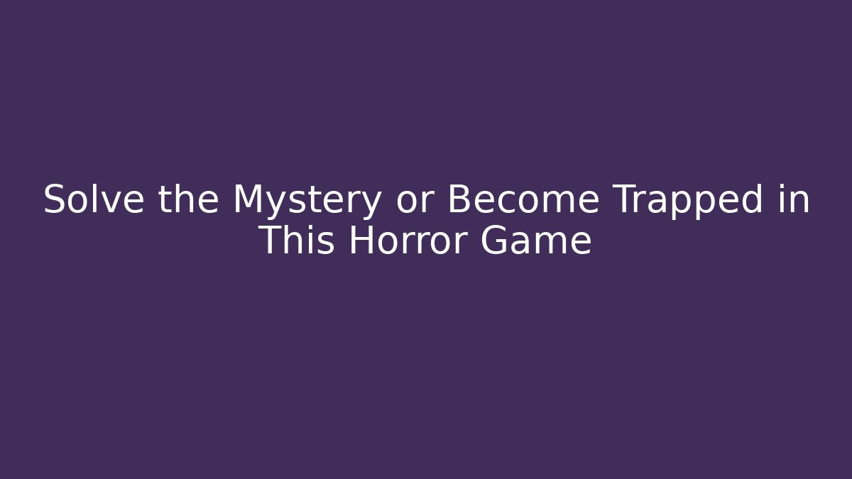 Solve the Mystery or Become Trapped in This Horror Game