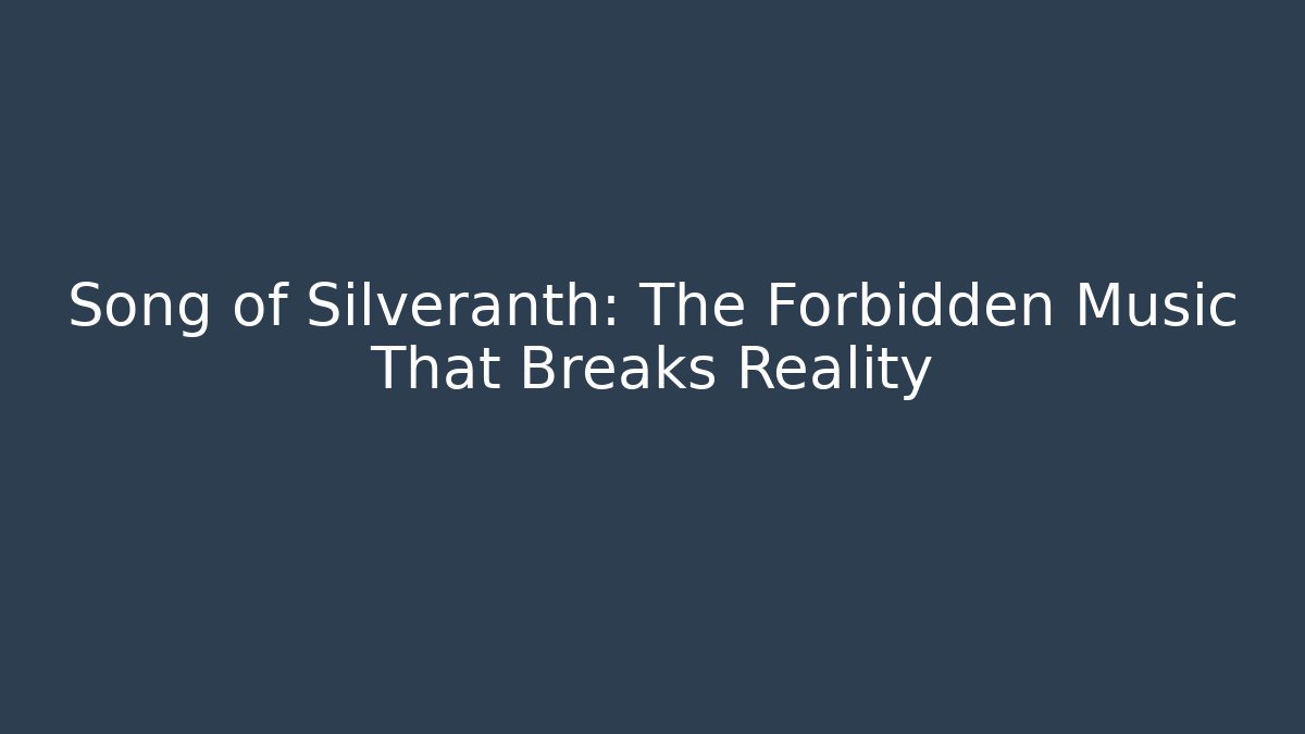 Song of Silveranth: The Forbidden Music That Breaks Reality