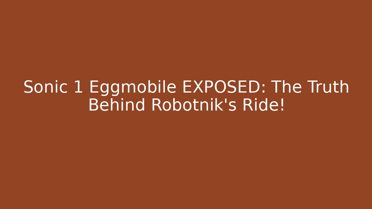 Sonic 1 Eggmobile EXPOSED: The Truth Behind Robotnik's Ride!