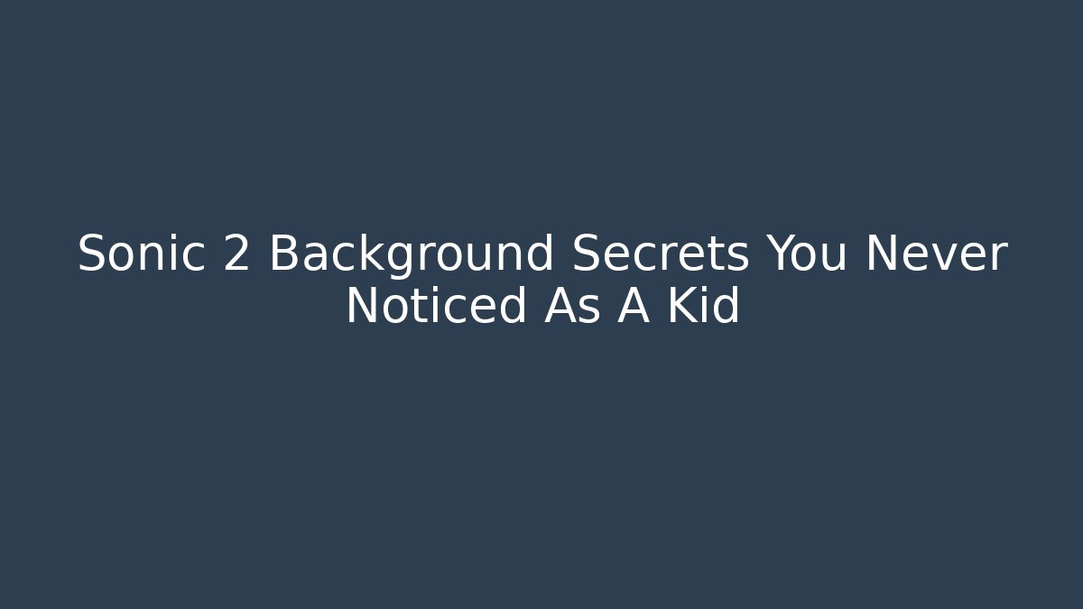 Sonic 2 Background Secrets You Never Noticed As A Kid - The Family Holidays