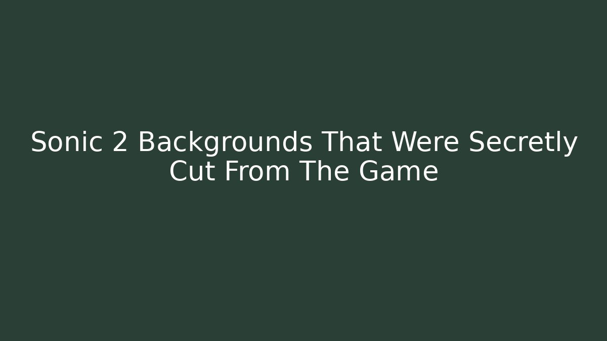 Sonic 2 Backgrounds That Were Secretly Cut From The Game